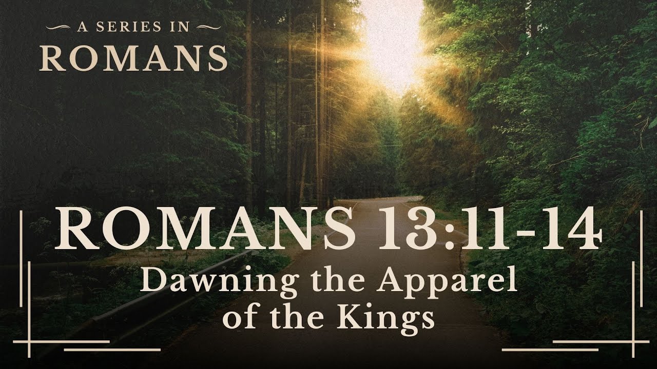 Romans 13:11-14 - Dawning the Apparel of the Kings - March 23, 2025