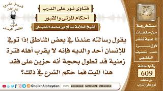 7522 -  إذا توفي للإنسان أحد والديه فإنه لا يقرب أهله فترة زمنية قد تطول بحجة أنه حزين على فقد الميت image