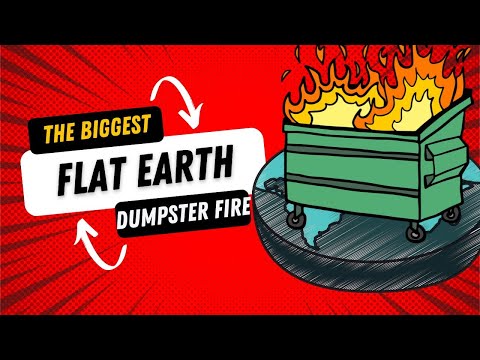 The Biggest Flat Earth Dumpster Fire!