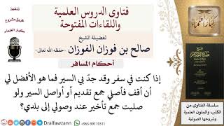 هل الأفضل للمسافر التوقف ليجمع الصلاة أم يجمع جمع تأخير حين يصل؟ للشيخ صالح الفوزان image