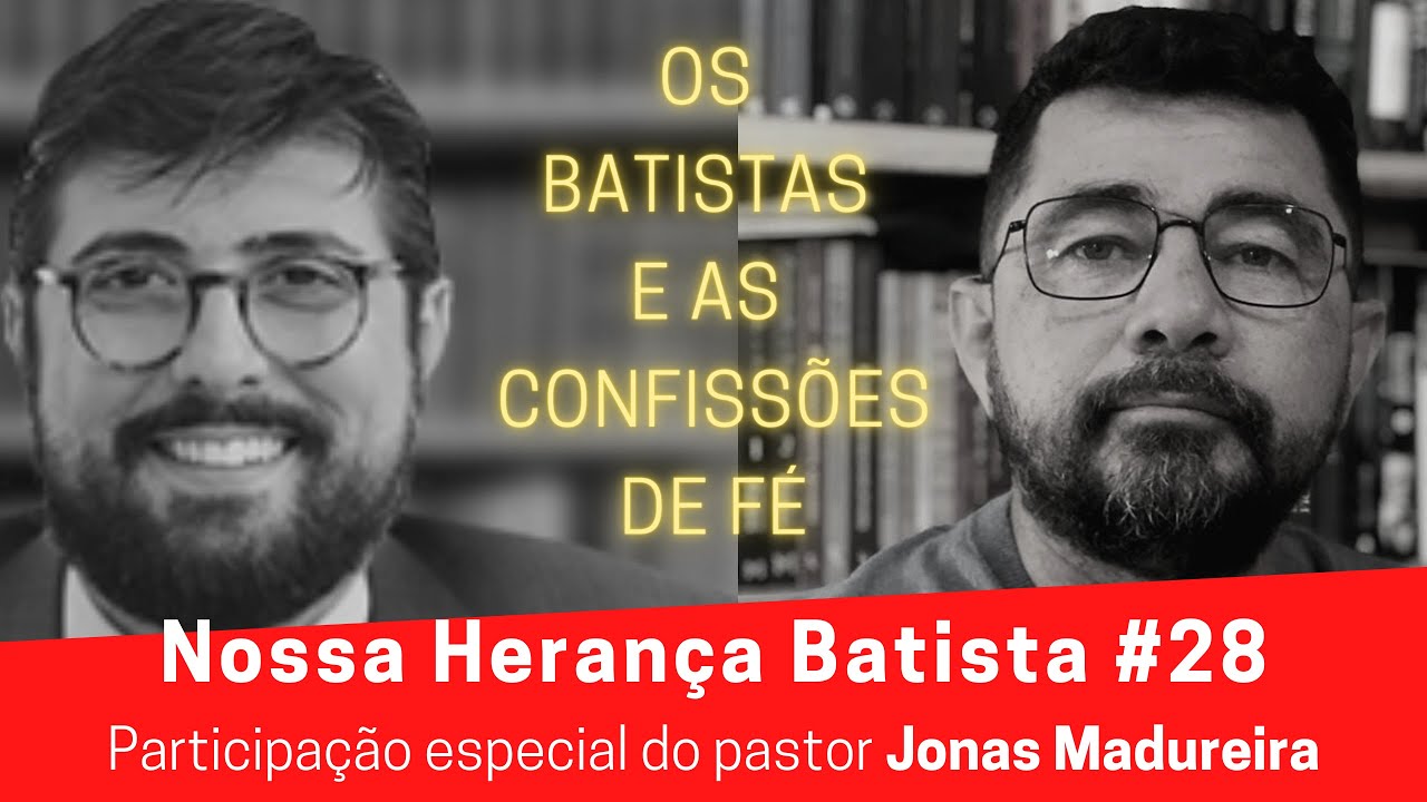 Nossa Herança Batista #28 | Os Batistas e as Confissões de Fé | Com Pr. Jonas Madureira