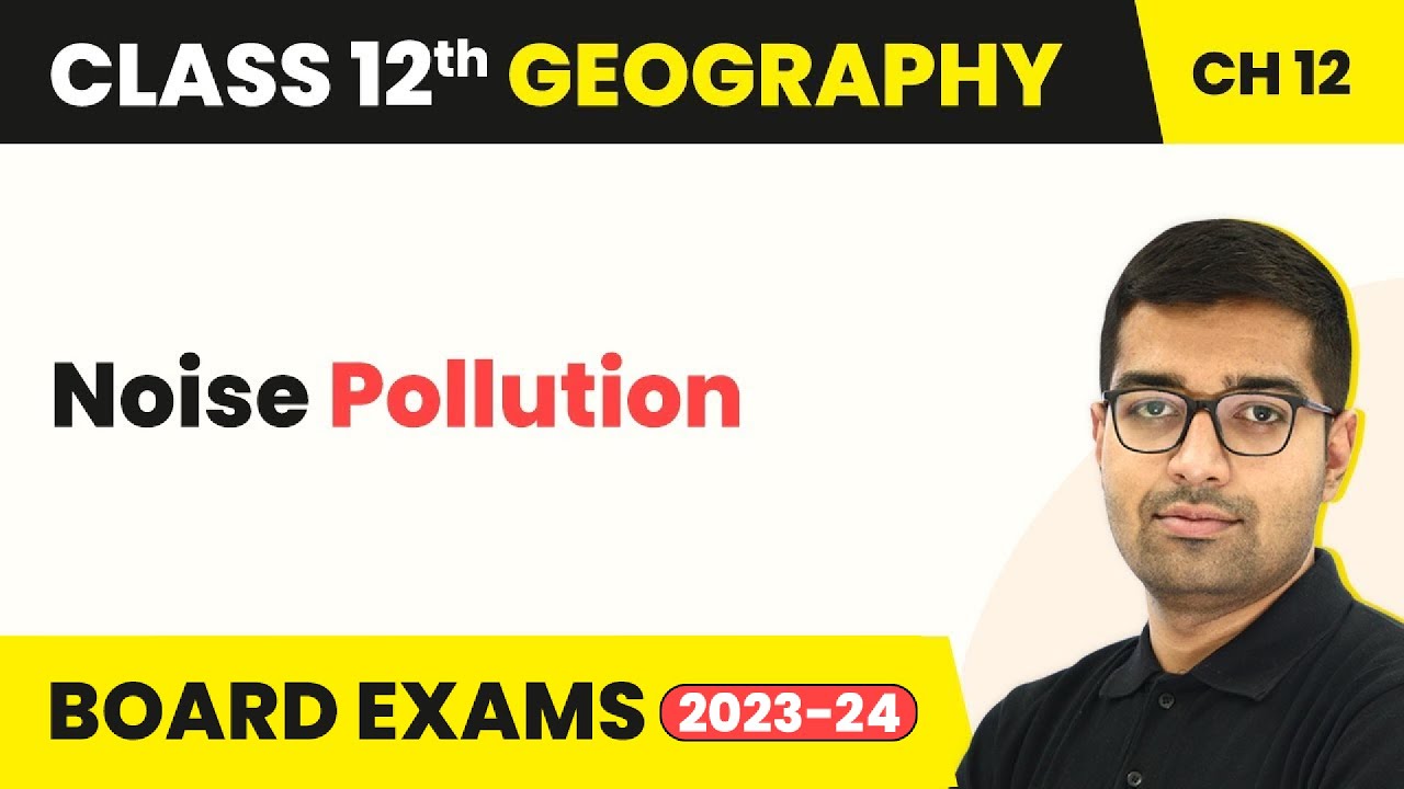 Noise Pollution - Geographical Perspective on Selected Issues & Problems | Class 12 Geography Ch 9