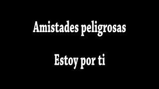 Amistades peligrosas   Estoy por ti