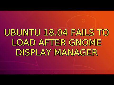 Ubuntu: Ubuntu 18.04 fails to load after Gnome Display Manager