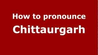 How to pronounce Chittaurgarh