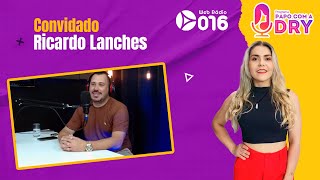 Papo com a Dry EP 04 - Ricardo Lanches