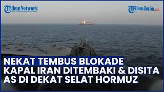 Coba Terobos Blokade Trump! Kapal Iran Ditembaki & Disita AS di Dekat Selat Hormuz