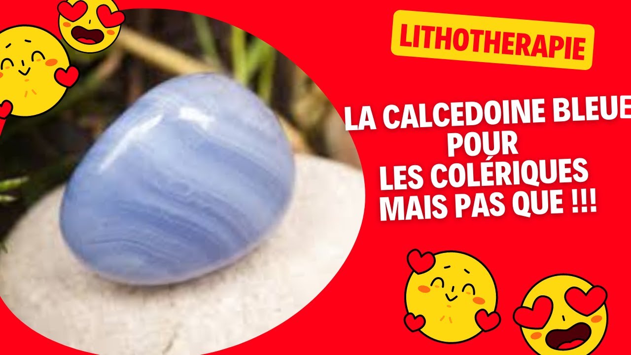 La CALCEDOINE BLEUE pour les colériques mais pas que !!!