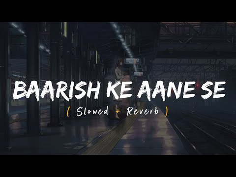 Baarish Ke Aane Se (Slowed + Reverb) | Shreya Ghoshal, Tony Kakkar | Parth, Manisha Rani