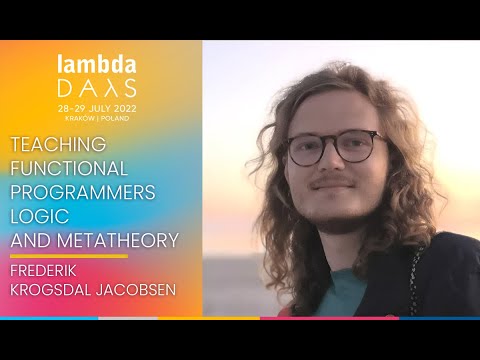 Teaching Functional Programmers Logic and Metatheory | Frederik Krogsdal Jacobsen | Lambda Days 2022