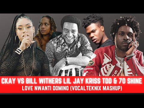 CKay vs Bill Withers Liljay Kriss TDD & 70Shiine - Love Nwanti Domino (VOCALTEKNIX MASHUP)