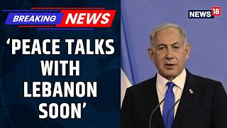 Netanyahu Signals Israel Ready for Lebanon Peace Talks Amid Ongoing Strikes | Hezbollah | News18