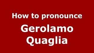 How to pronounce Gerolamo Quaglia