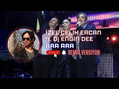 İzel Çelik Ercan ft. Dj Engin Dee - Ara Ara / Remix Versiyon