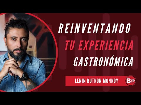 Reinventando tu experiencia gastronómica | Con Lenin Butron Monroy