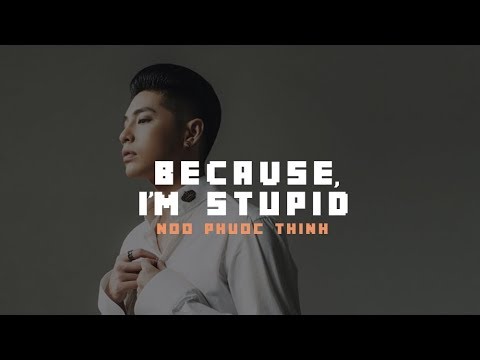 Because I'm Stupid (Mất Em) - Noo Phước Thịnh「Official Lyrics Video」 | | Because I'M Stupid (Mất Em) - Noo Phước Thịnh「Official Lyrics Video」 | |