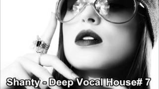 Shanty  - Deep Vocal House# 7