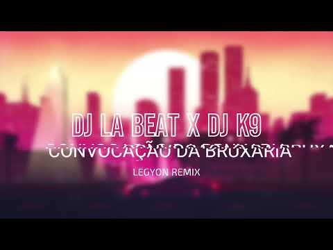 DJ LA BEAT x Dj K9  - CONVOCAÇÃO DA BRUXARIA | LEGYON REMIX