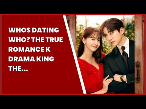 WHOS DATING WHO? THE TRUE ROMANCE K DRAMA KING THE LAND