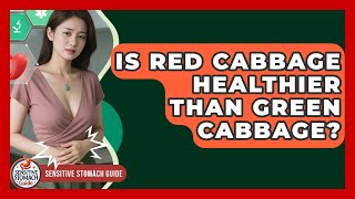 Is Red Cabbage Healthier Than Green Cabbage? - Sensitive Stomach Guide