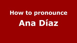 How to pronounce Ana Díaz