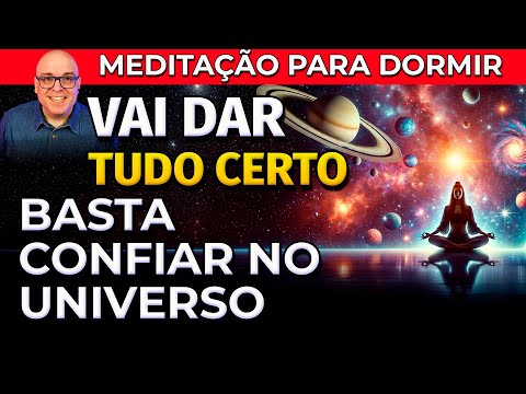 VAI DAR TUDO CERTO, BASTA CONFIAR NO UNIVERSO - MEDITAÇÃO PARA DORMIR