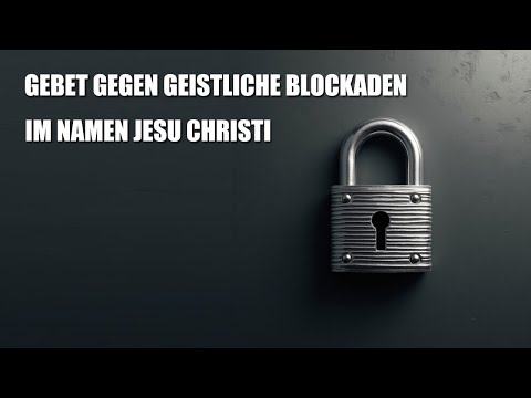 Gebet gegen geistliche Blockaden im Namen Jesu Christi
