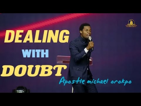 DEALING WITH DOUBT || Apostle michael orokpo