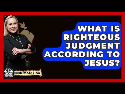 What Is Righteous Judgment According To Jesus? - BibleMadeClear.com