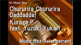 Chururira Chururira Daddadda!/Kurage-P feat. Yuzuki Yukari [Music Box]