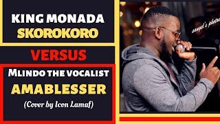 King Monada Skorokoro vs Mlindo The Vocalist Amablesser Cover Video BY Icon Lamaf