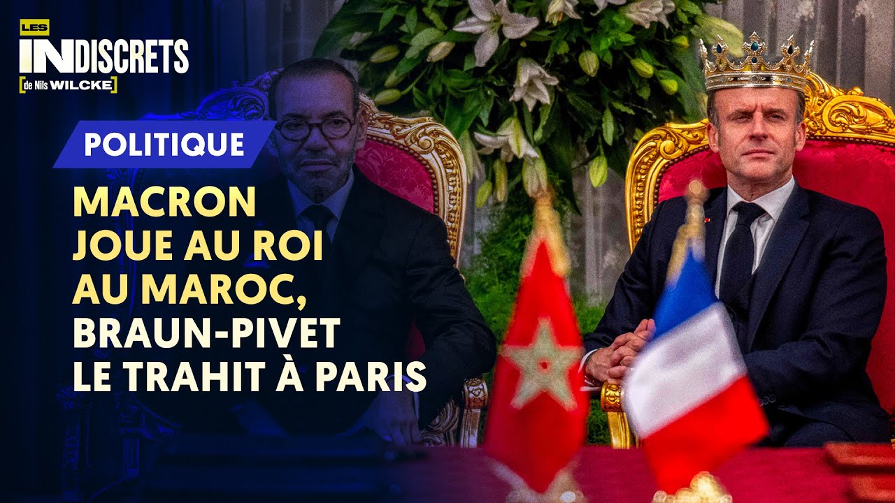 MACRON JOUE AU ROI AU MAROC, BRAUN-PIVET LE TRAHIT À PARIS