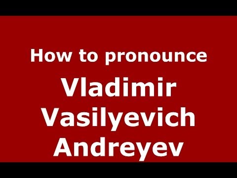How to pronounce Vladimir Vasilyevich Andreyev (Russian/Russia) - PronounceNames.com