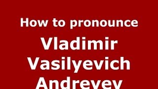 How to pronounce Vladimir Vasilyevich Andreyev