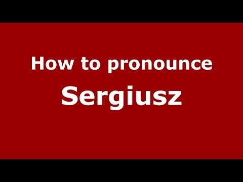 How to pronounce Sergiusz (Polish/Poland) - PronounceNames.com