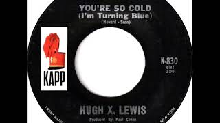 Hugh X. Lewis - You&#39;re So Cold (I&#39;m Turning Blue)