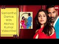 Samantha Dance With Akshay Kumar Video Viral Koffee With Karan Akshay Kumar Samantha Ruth