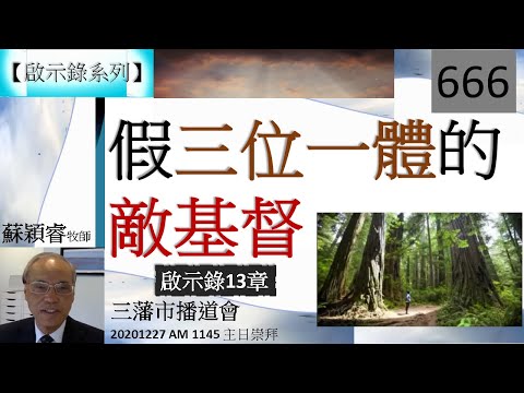 【啟示錄系列】啟示錄13章 講題 假三位一體的敵基督 蘇穎睿牧師 [三藩市播道會 20201227 AM 1145 午堂主日崇拜] (福音頻道 20220328)