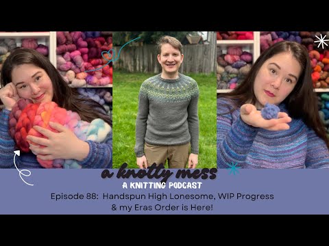 Episode 88: Handspun High Lonesome & my Eras Order is Here!  - a knotty mess knitting podcast