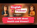 Talk About Health And Fitness In English Easy Conversation For Beginners English Podcast