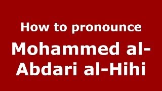 How to pronounce Mohammed Al-Abdari Al-Hihi