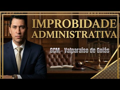 GCM VALPARAÍSO DE GOIÁS - DIREITO ADMINISTRATIVO - (IMPROBIDADE ADMINISTRATIVA - AULA 2 - PARTE 2)