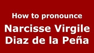 How to pronounce Narcisse Virgile Diaz De La Peña