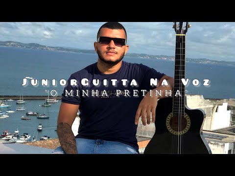 MÚSICA “O MINHA PRETINHA”  JUNIOR GUITTA NA VOZ