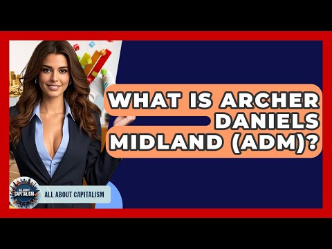 What Is Archer Daniels Midland (ADM)? - All About Capitalism