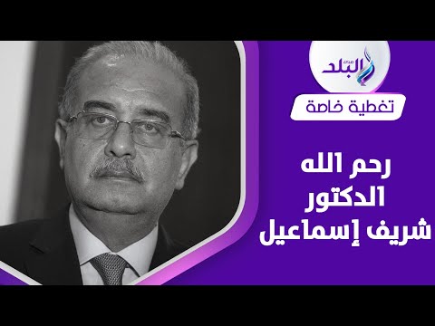 نعاه الرئيس..رحيل رجل المسؤولية الصعبة شريف إسماعيل رئيس الوزراء السابق