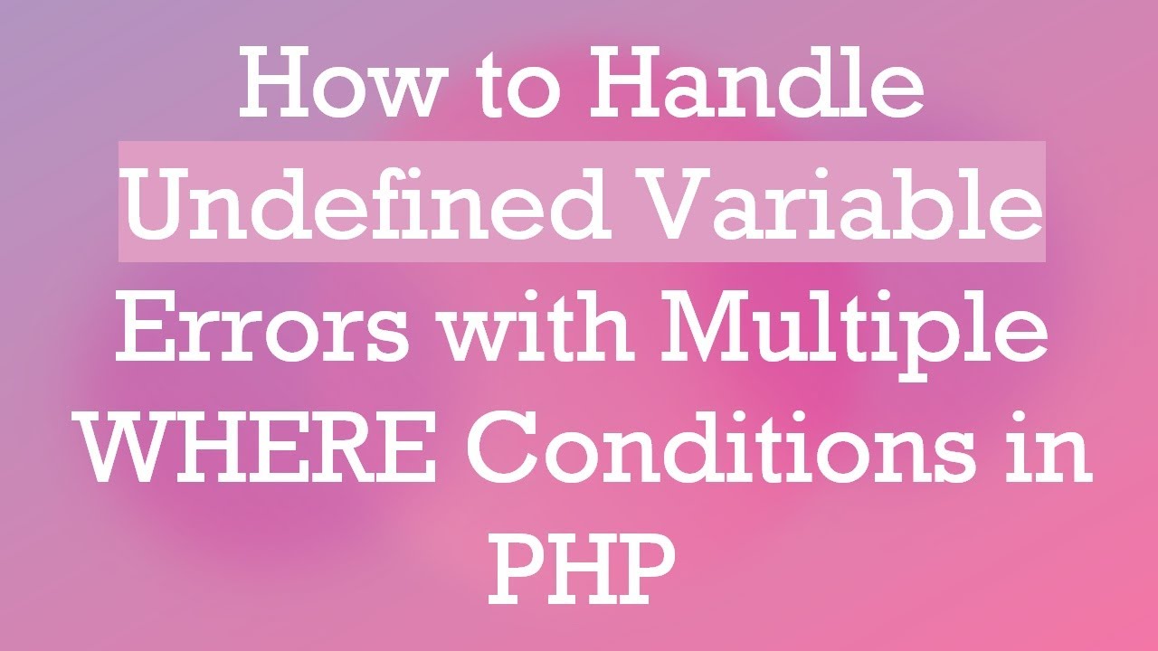 How to Handle Undefined Variable Errors with Multiple WHERE Conditions in PHP