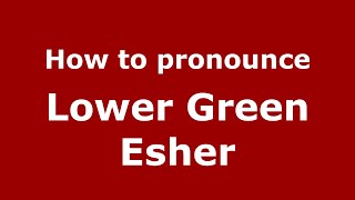 How to pronounce Lower Green Esher
