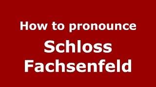 How to pronounce Schloss Fachsenfeld