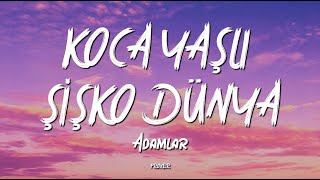 ADAMLAR - KOCA YAŞLI ŞİŞKO DÜNYA (LYRICS / SÖZLERİ)